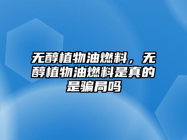無醇植物油燃料，無醇植物油燃料是真的是騙局嗎