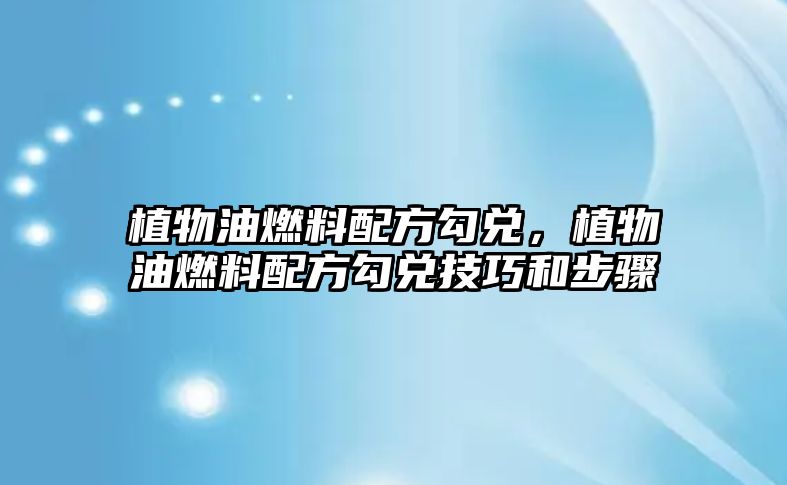 植物油燃料配方勾兌，植物油燃料配方勾兌技巧和步驟