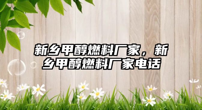 新鄉(xiāng)甲醇燃料廠家，新鄉(xiāng)甲醇燃料廠家電話