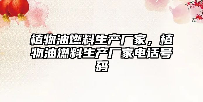 植物油燃料生產(chǎn)廠家，植物油燃料生產(chǎn)廠家電話號碼
