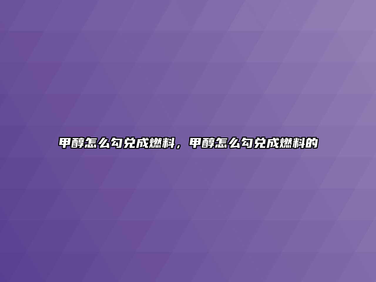 甲醇怎么勾兌成燃料，甲醇怎么勾兌成燃料的
