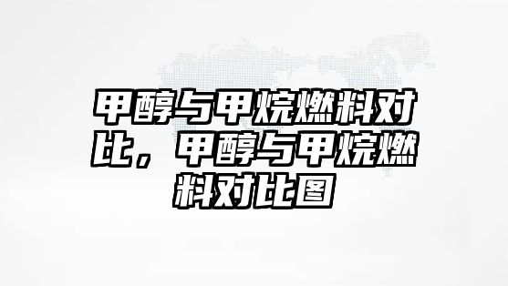 甲醇與甲烷燃料對比，甲醇與甲烷燃料對比圖