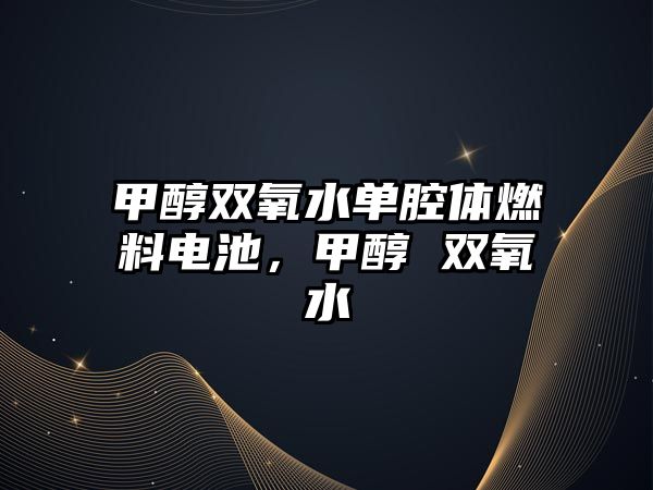 甲醇雙氧水單腔體燃料電池，甲醇 雙氧水