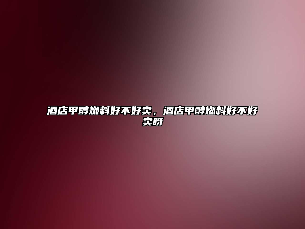 酒店甲醇燃料好不好賣，酒店甲醇燃料好不好賣呀