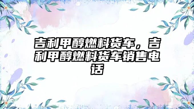吉利甲醇燃料貨車，吉利甲醇燃料貨車銷售電話