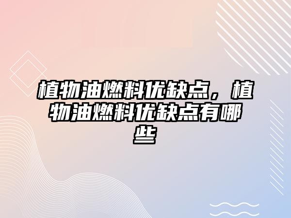 植物油燃料優(yōu)缺點，植物油燃料優(yōu)缺點有哪些