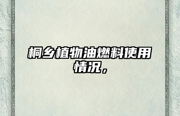 桐鄉(xiāng)植物油燃料使用情況，