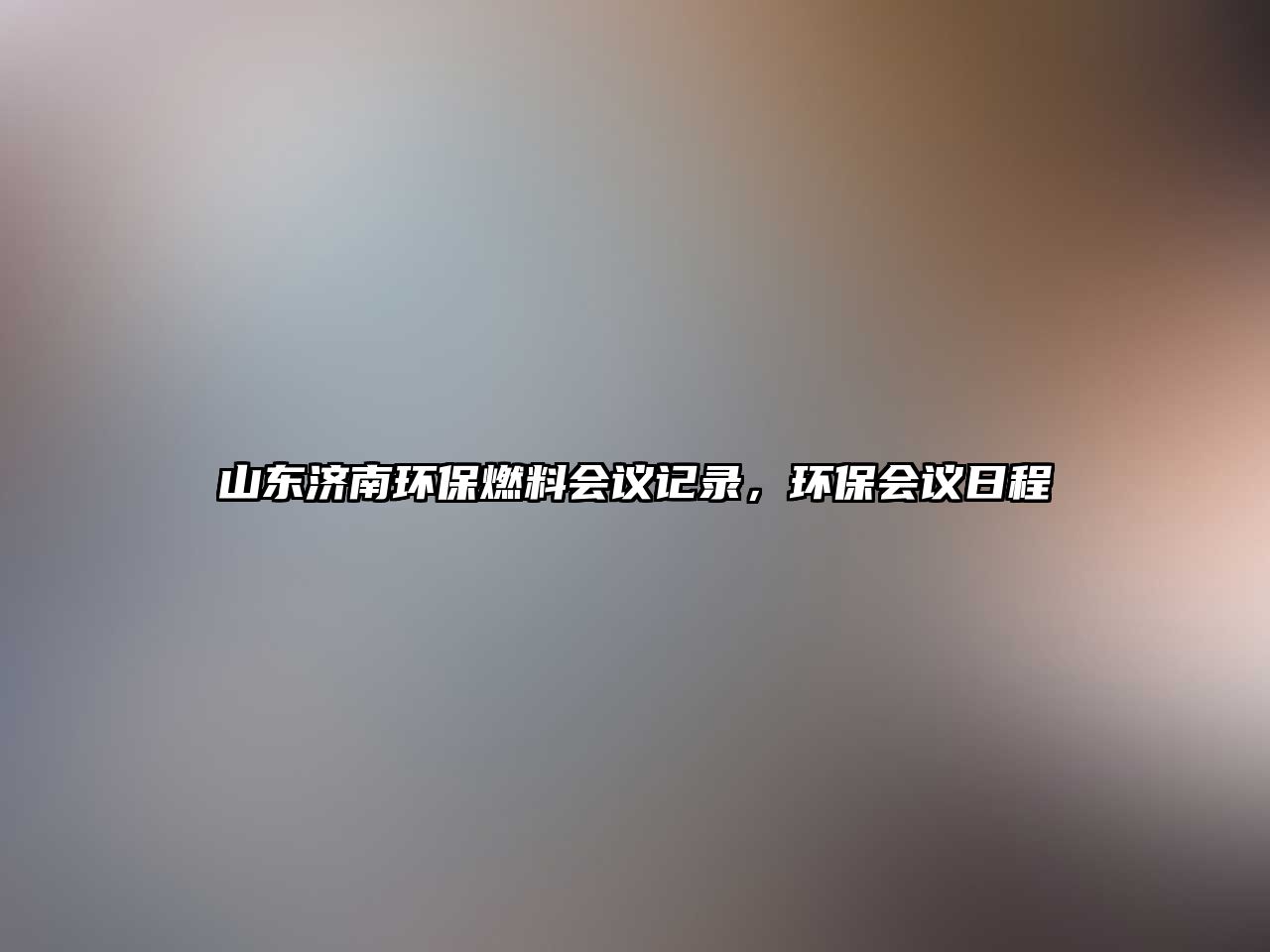 山東濟(jì)南環(huán)保燃料會議記錄，環(huán)保會議日程