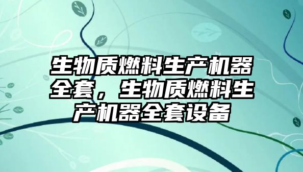 生物質(zhì)燃料生產(chǎn)機(jī)器全套，生物質(zhì)燃料生產(chǎn)機(jī)器全套設(shè)備