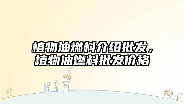 植物油燃料介紹批發(fā)，植物油燃料批發(fā)價格