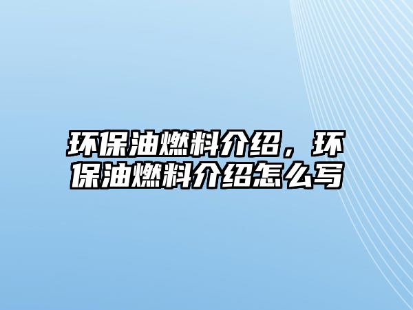 環(huán)保油燃料介紹，環(huán)保油燃料介紹怎么寫