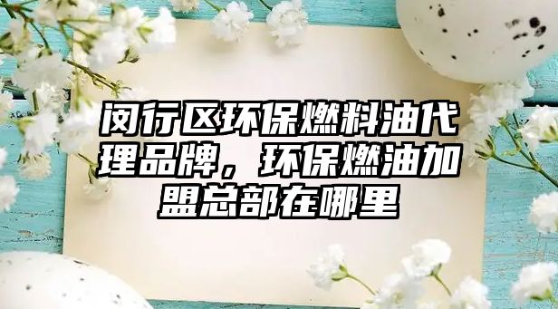 閔行區(qū)環(huán)保燃料油代理品牌，環(huán)保燃油加盟總部在哪里