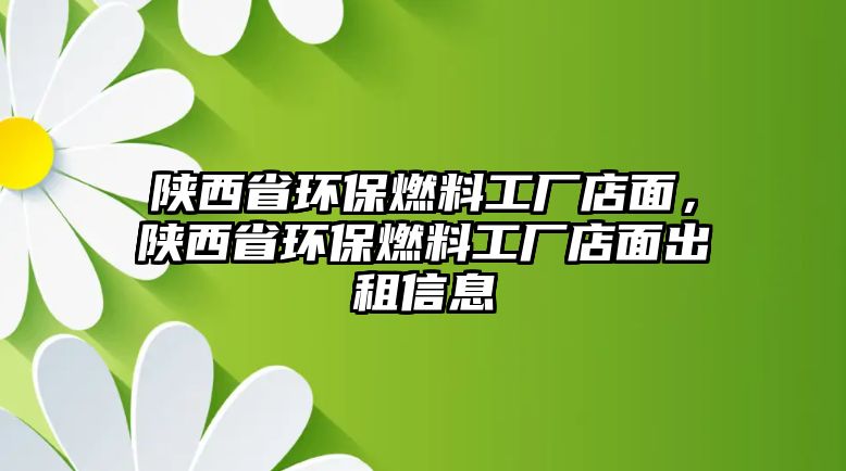 陜西省環(huán)保燃料工廠店面，陜西省環(huán)保燃料工廠店面出租信息
