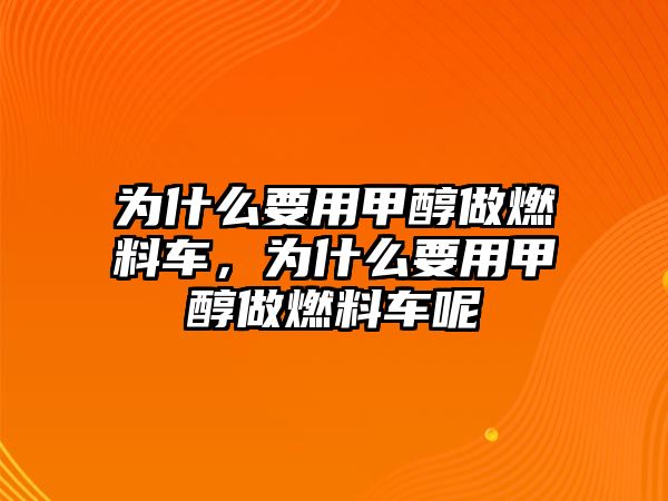 為什么要用甲醇做燃料車，為什么要用甲醇做燃料車呢