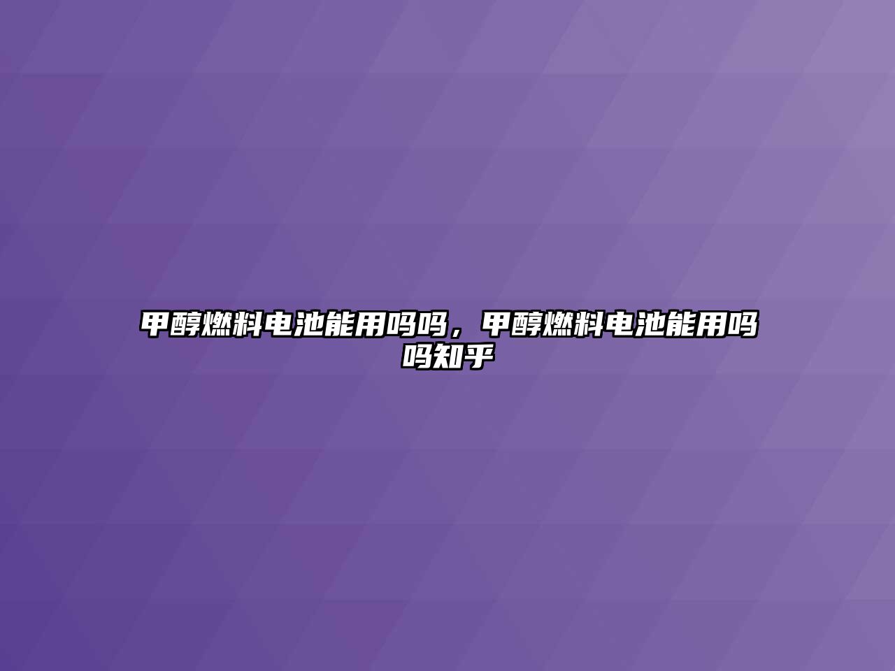 甲醇燃料電池能用嗎嗎，甲醇燃料電池能用嗎嗎知乎