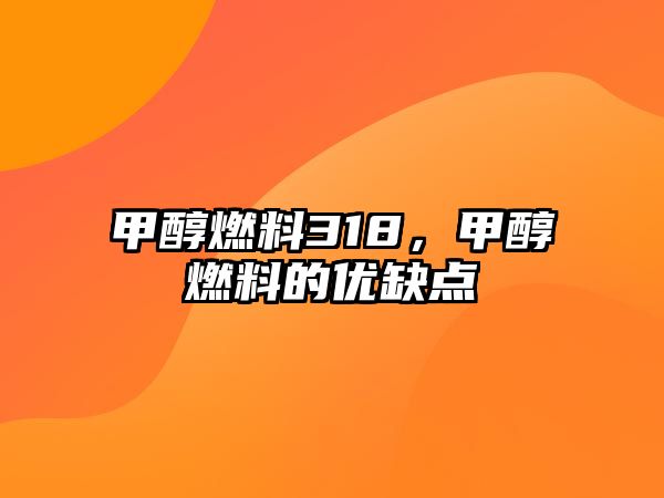 甲醇燃料318，甲醇燃料的優(yōu)缺點(diǎn)
