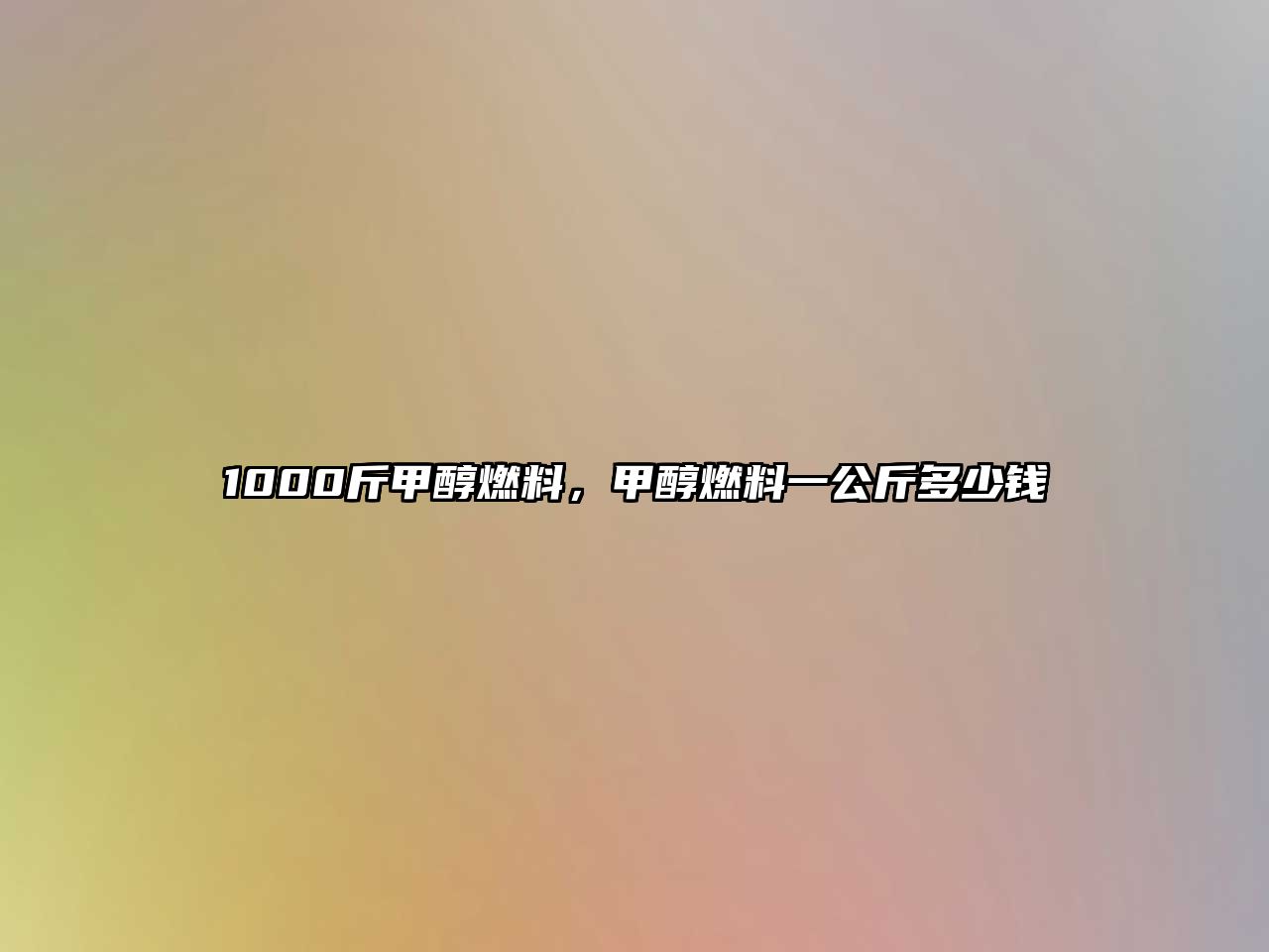 1000斤甲醇燃料，甲醇燃料一公斤多少錢(qián)