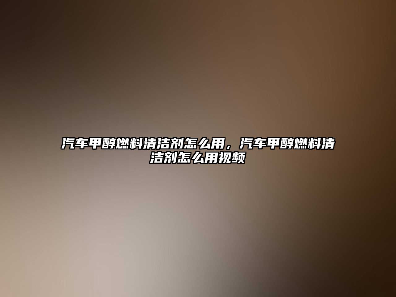 汽車甲醇燃料清潔劑怎么用，汽車甲醇燃料清潔劑怎么用視頻