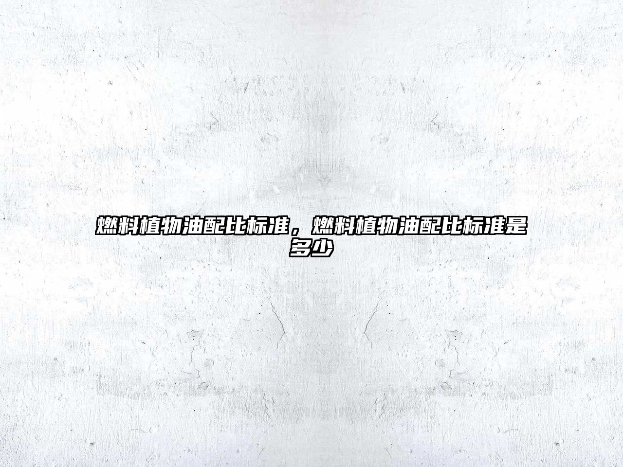 燃料植物油配比標(biāo)準(zhǔn)，燃料植物油配比標(biāo)準(zhǔn)是多少
