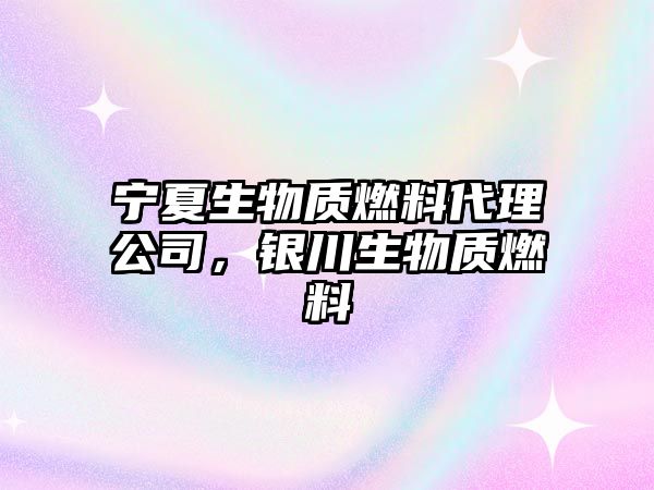 寧夏生物質(zhì)燃料代理公司，銀川生物質(zhì)燃料