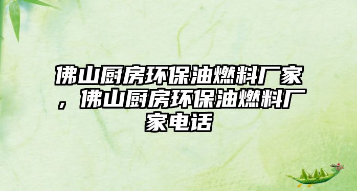 佛山廚房環(huán)保油燃料廠家，佛山廚房環(huán)保油燃料廠家電話