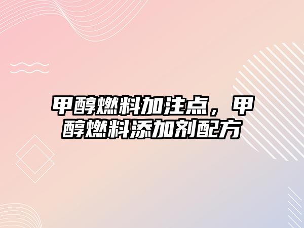 甲醇燃料加注點，甲醇燃料添加劑配方