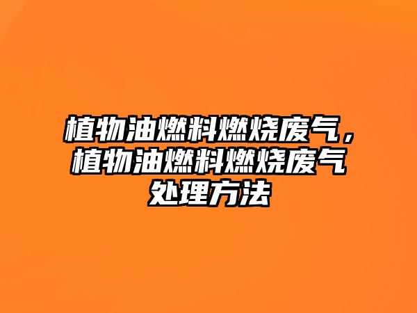 植物油燃料燃燒廢氣，植物油燃料燃燒廢氣處理方法