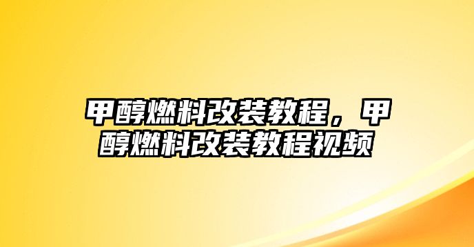 甲醇燃料改裝教程，甲醇燃料改裝教程視頻