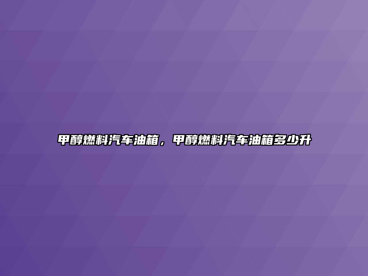 甲醇燃料汽車油箱，甲醇燃料汽車油箱多少升