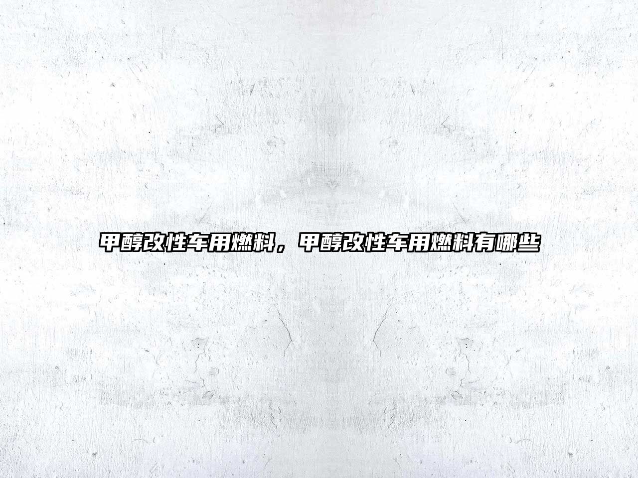 甲醇改性車用燃料，甲醇改性車用燃料有哪些