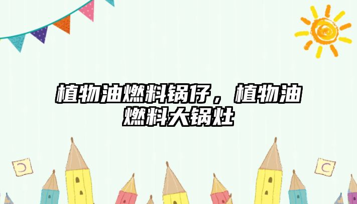 植物油燃料鍋?zhàn)?,植物油燃料大鍋? class=