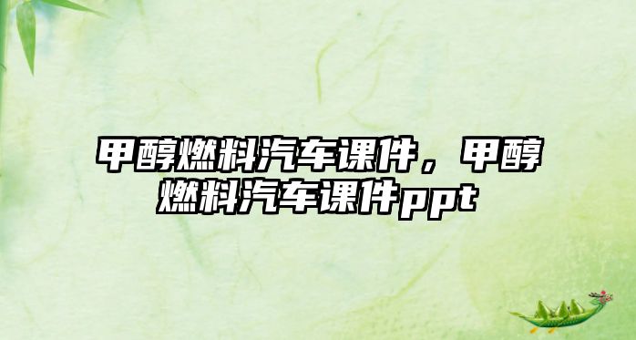 甲醇燃料汽車課件，甲醇燃料汽車課件ppt