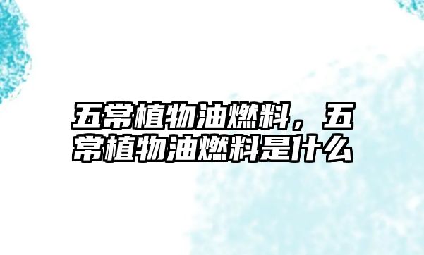 五常植物油燃料，五常植物油燃料是什么