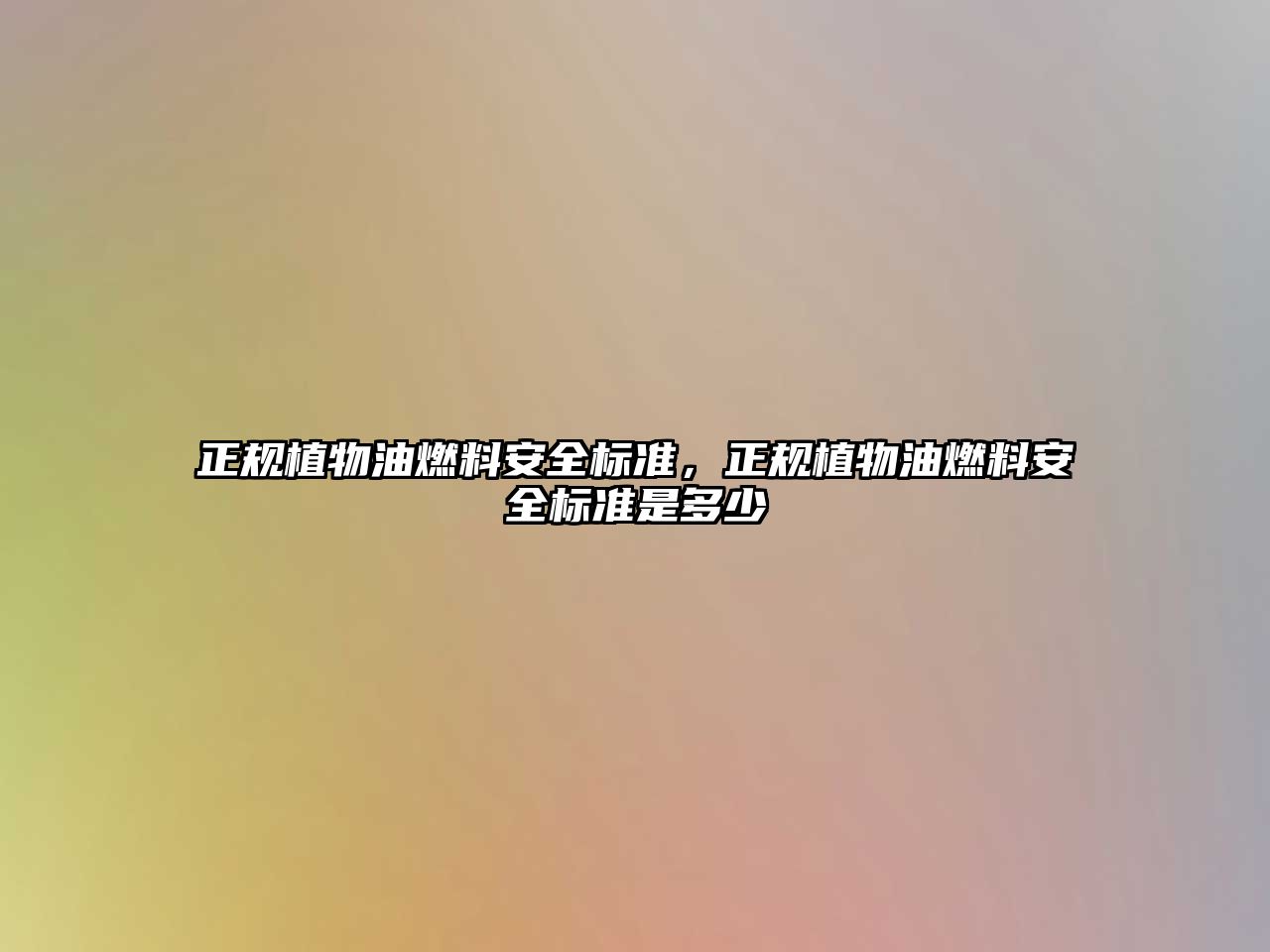 正規(guī)植物油燃料安全標準，正規(guī)植物油燃料安全標準是多少