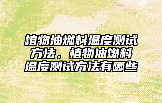 植物油燃料溫度測試方法，植物油燃料溫度測試方法有哪些