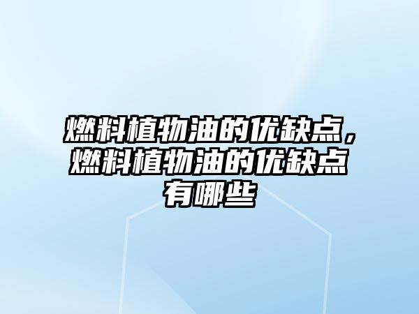 燃料植物油的優(yōu)缺點，燃料植物油的優(yōu)缺點有哪些