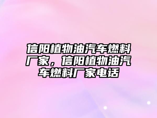 信陽(yáng)植物油汽車燃料廠家，信陽(yáng)植物油汽車燃料廠家電話