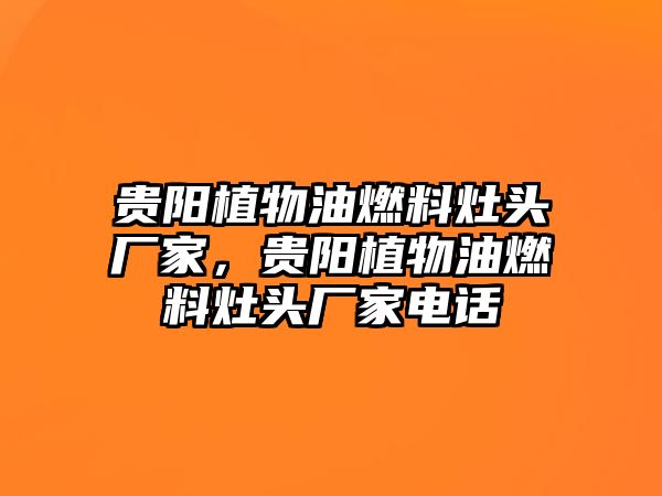 貴陽植物油燃料灶頭廠家，貴陽植物油燃料灶頭廠家電話