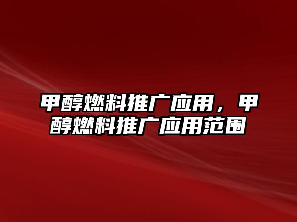 甲醇燃料推廣應(yīng)用，甲醇燃料推廣應(yīng)用范圍