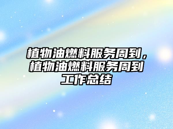 植物油燃料服務(wù)周到，植物油燃料服務(wù)周到工作總結(jié)