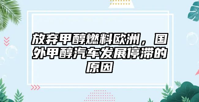 放棄甲醇燃料歐洲，國外甲醇汽車發(fā)展停滯的原因
