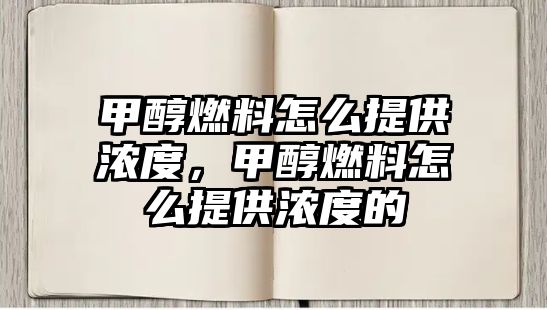 甲醇燃料怎么提供濃度，甲醇燃料怎么提供濃度的