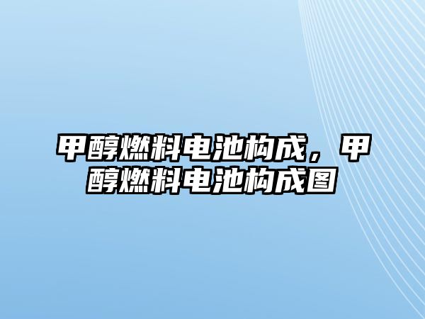 甲醇燃料電池構成，甲醇燃料電池構成圖