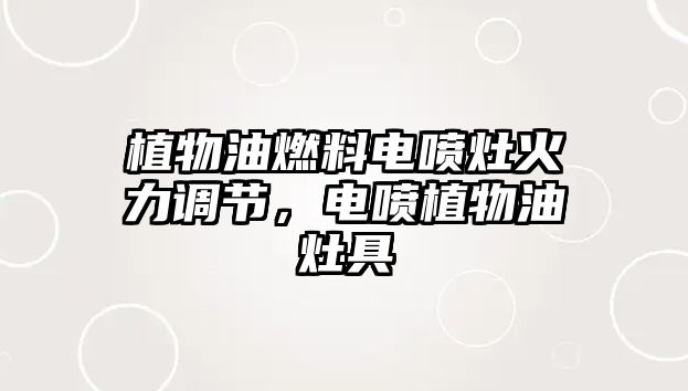 植物油燃料電噴灶火力調(diào)節(jié)，電噴植物油灶具