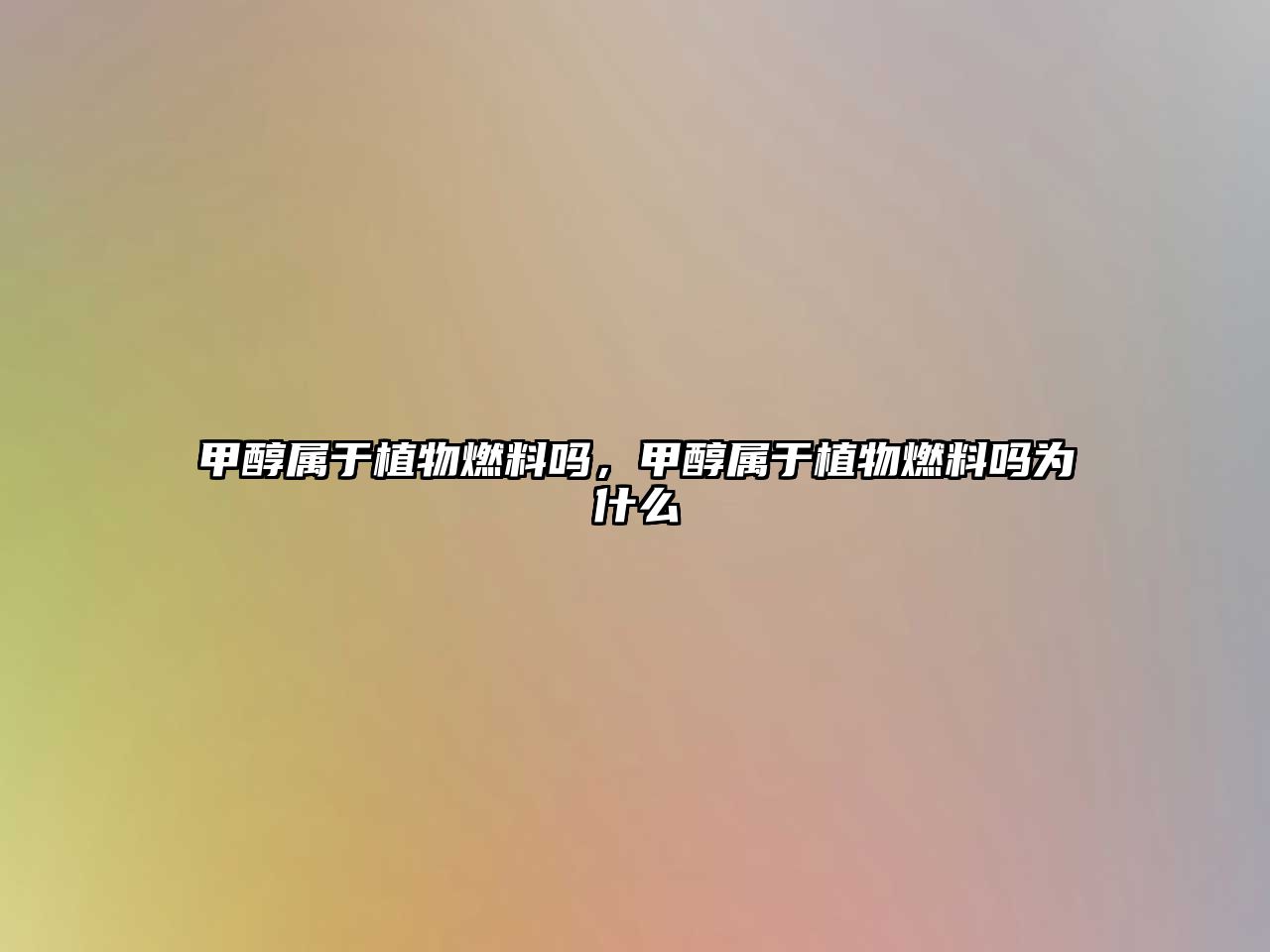 甲醇屬于植物燃料嗎，甲醇屬于植物燃料嗎為什么