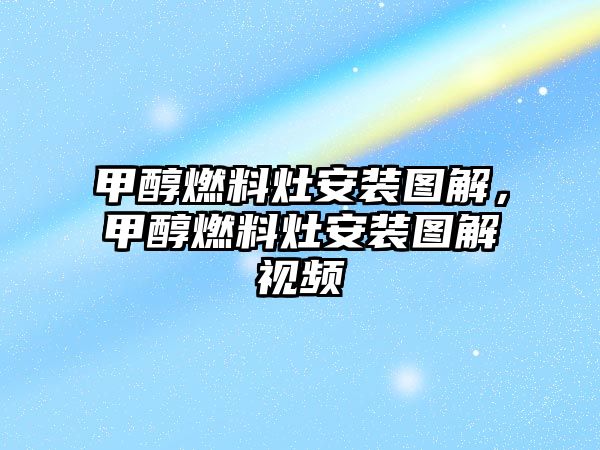 甲醇燃料灶安裝圖解，甲醇燃料灶安裝圖解視頻