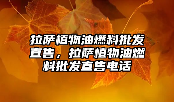 拉薩植物油燃料批發(fā)直售，拉薩植物油燃料批發(fā)直售電話