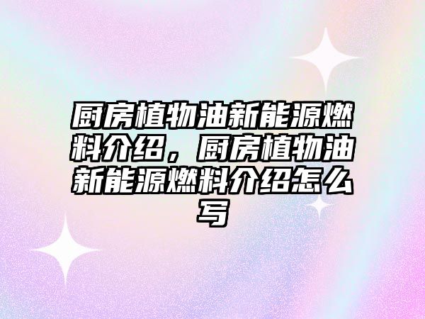 廚房植物油新能源燃料介紹，廚房植物油新能源燃料介紹怎么寫