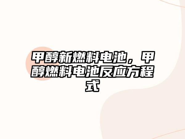甲醇新燃料電池，甲醇燃料電池反應(yīng)方程式