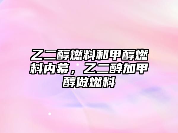 乙二醇燃料和甲醇燃料內(nèi)幕，乙二醇加甲醇做燃料